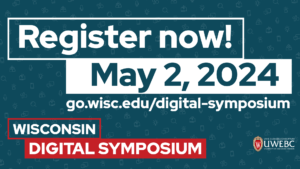 Register now! May 2, 2024 | go.wisc.edu/digital-symposium | Wisconsin Digital Symposium